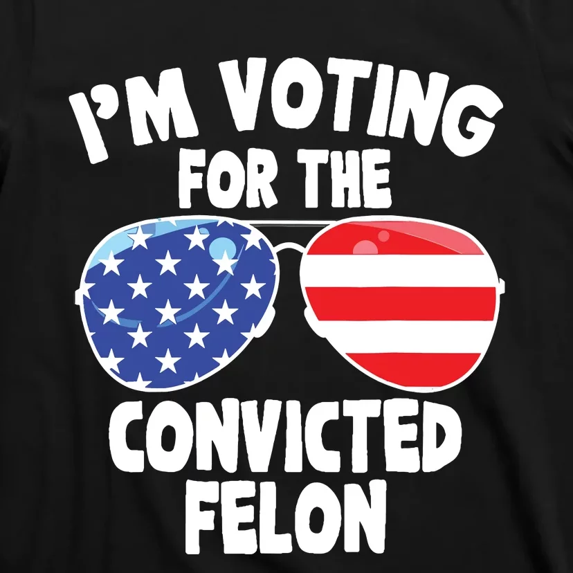 Im Voting For The Convicted Felon Funny Pro 2024 T-Shirt