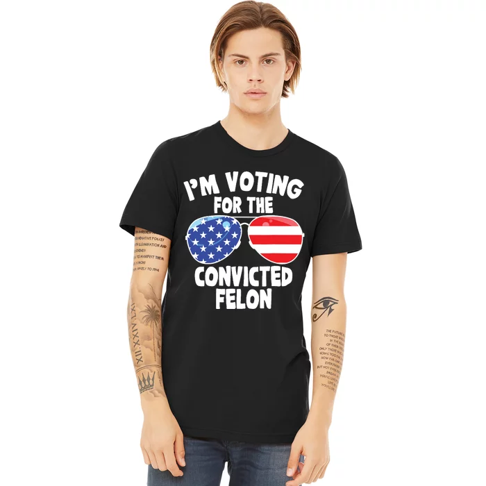 Im Voting For The Convicted Felon Funny Pro 2024 Premium T-Shirt