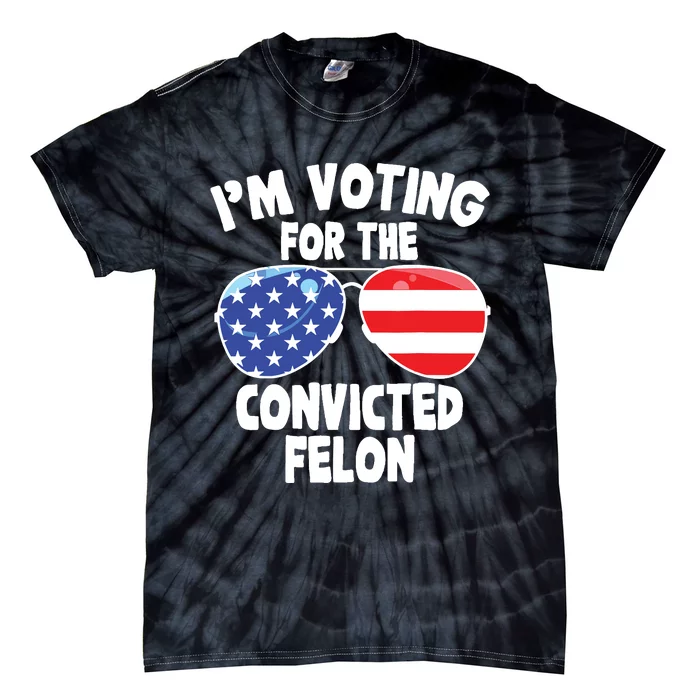 Im Voting For The Convicted Felon Funny Pro 2024 Tie-Dye T-Shirt