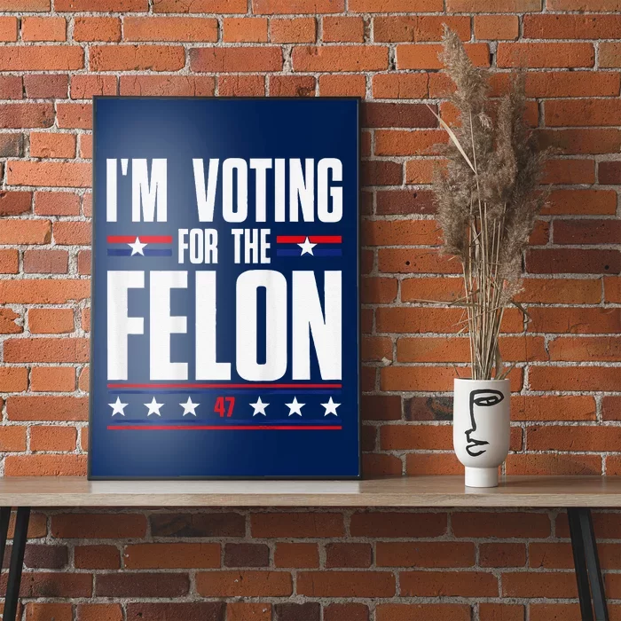 IM Voting For The Convicted Felon Poster