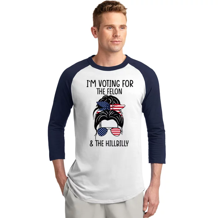 Im Voting For The Felon & The Hillbilly 2024 Pro Trump Baseball Sleeve Shirt