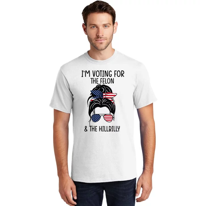 Im Voting For The Felon & The Hillbilly 2024 Pro Trump Tall T-Shirt