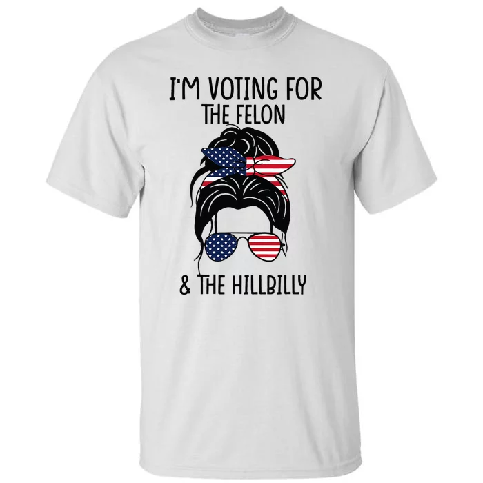 Im Voting For The Felon & The Hillbilly 2024 Pro Trump Tall T-Shirt