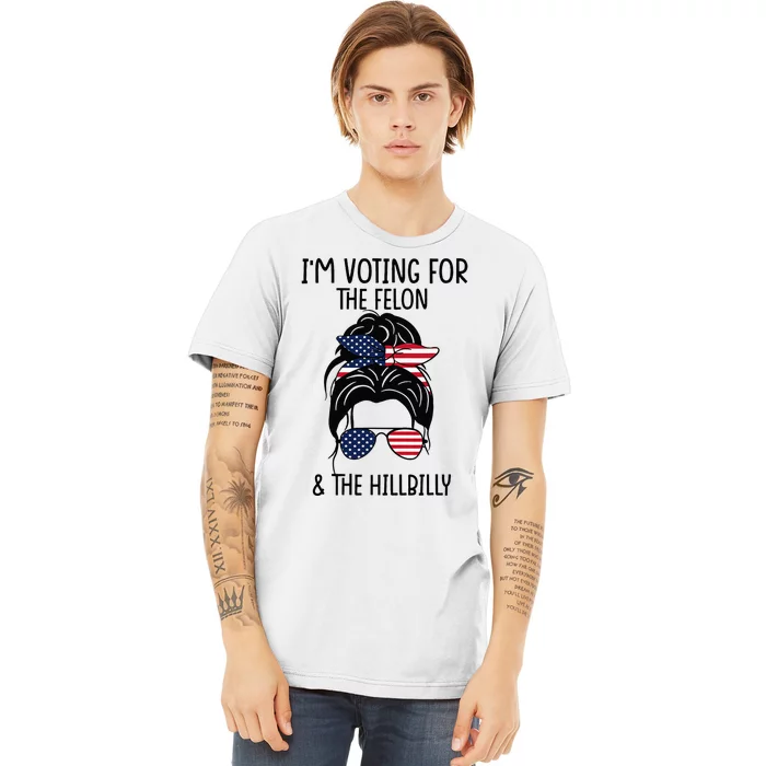 Im Voting For The Felon & The Hillbilly 2024 Pro Trump Premium T-Shirt