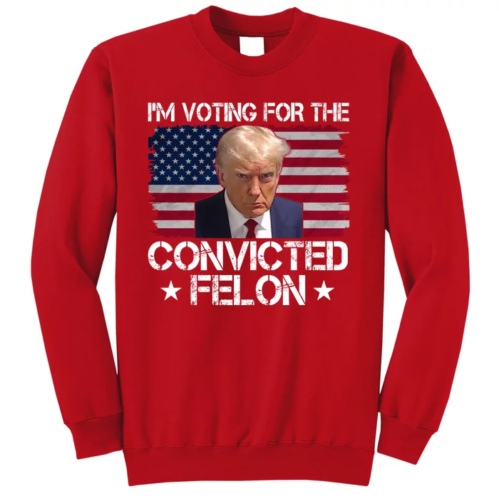 Im Voting For A Convicted Felon Sweatshirt