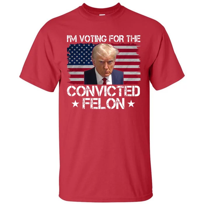 Im Voting For A Convicted Felon Tall T-Shirt