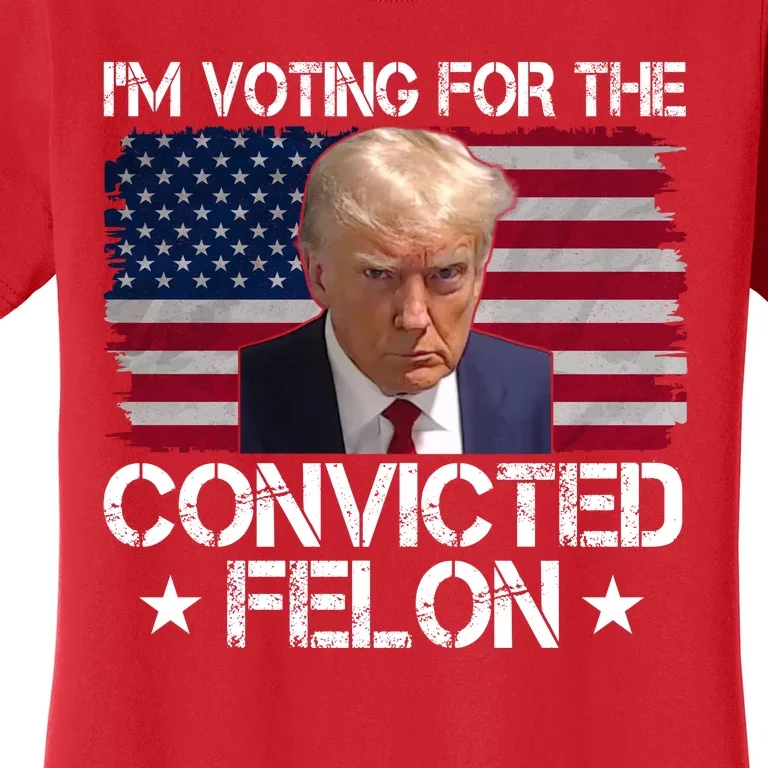 Im Voting For A Convicted Felon Women's T-Shirt