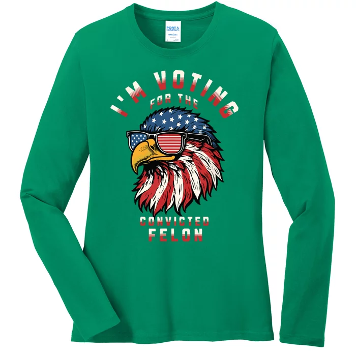 Im Voting For The Convicted Felon Funny Pro Trump 2024 Ladies Long Sleeve Shirt