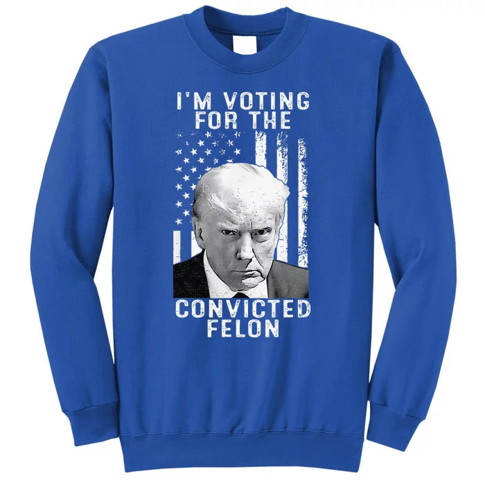 IM Voting For The Convicted Felon Funny Pro 2024 Sweatshirt