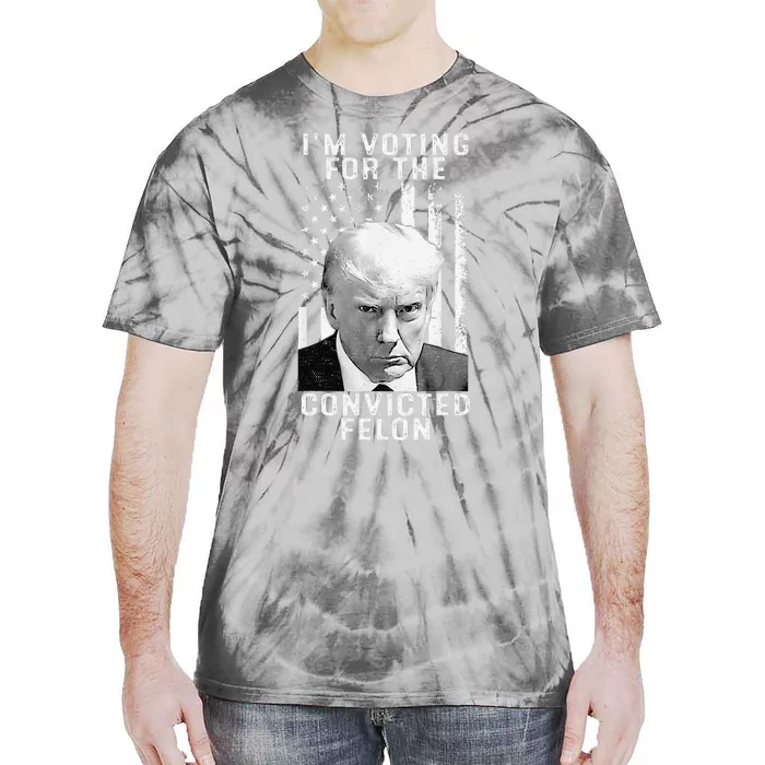 IM Voting For The Convicted Felon Funny Pro 2024 Tie-Dye T-Shirt