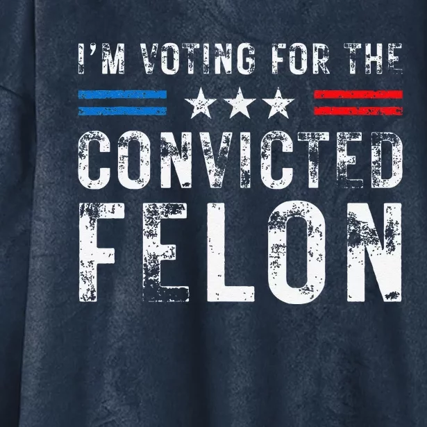 IM Voting For The Convicted Felon Funny Pro 2024 Hooded Wearable Blanket