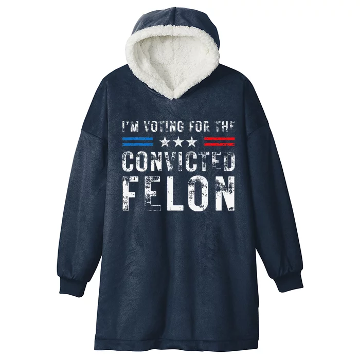 IM Voting For The Convicted Felon Funny Pro 2024 Hooded Wearable Blanket