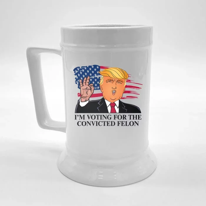 IM Voting For The Convicted Felon Funny Vote Trump 2024 Great Gift Front & Back Beer Stein