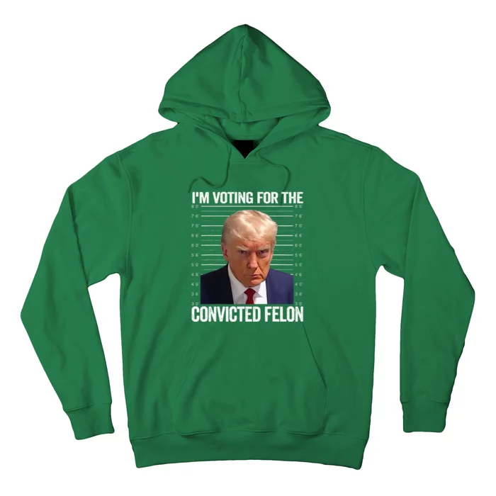 Im Voting For The Convicted Felon Pro Trump 2024 Hoodie