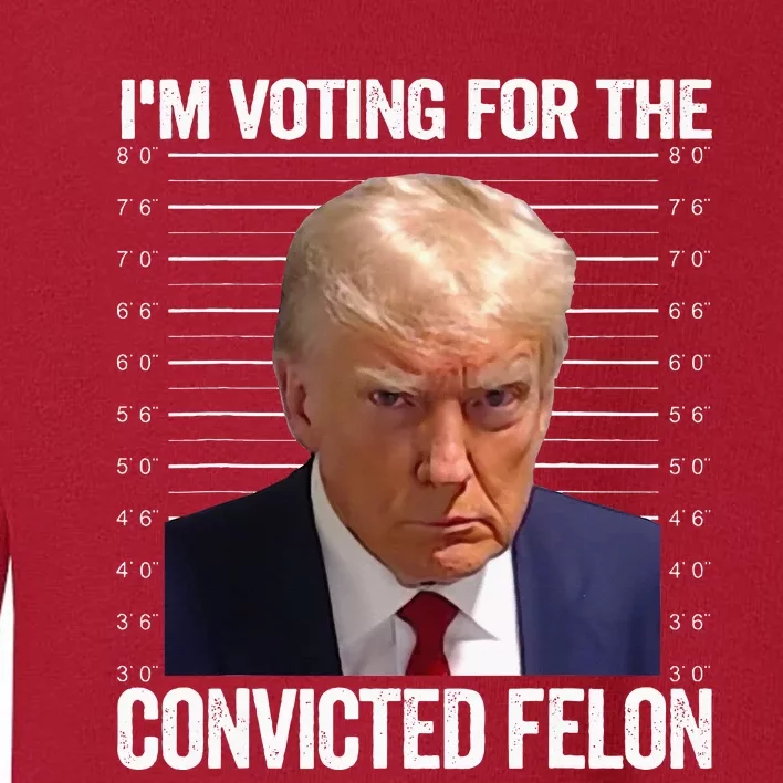 Im Voting For The Convicted Felon Pro Trump 2024 Toddler Sweatshirt