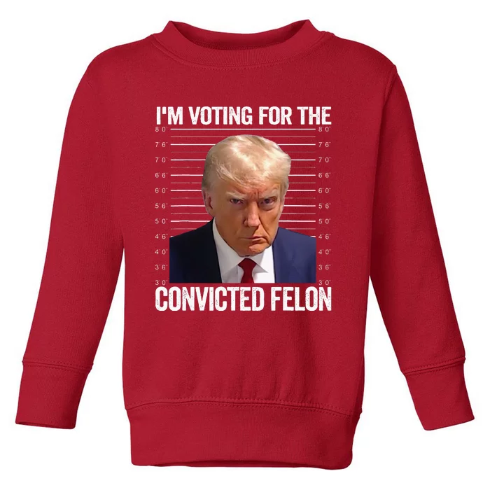 Im Voting For The Convicted Felon Pro Trump 2024 Toddler Sweatshirt