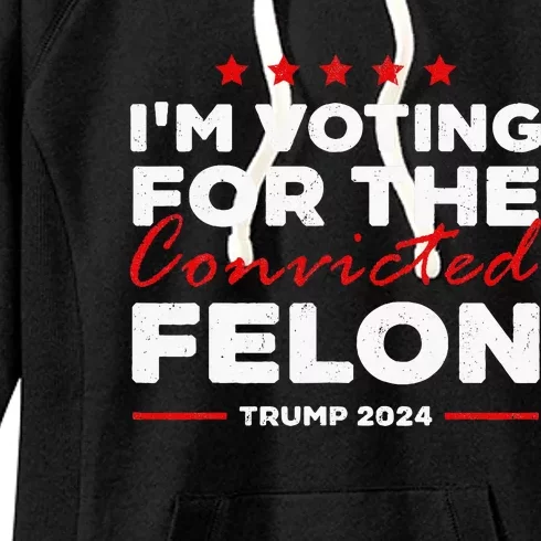 IM Voting For The Convicted Felon Trump Women's Fleece Hoodie