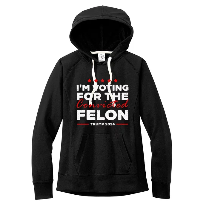 IM Voting For The Convicted Felon Trump Women's Fleece Hoodie