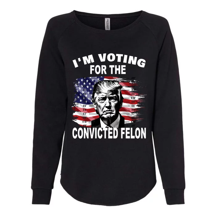 IM Voting For The Convicted Felon 2024 Funny Trump Womens California Wash Sweatshirt