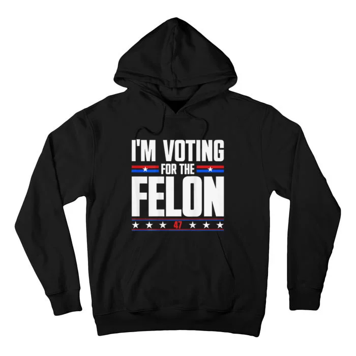 IM Voting For The Felon Support Trump For President Tall Hoodie