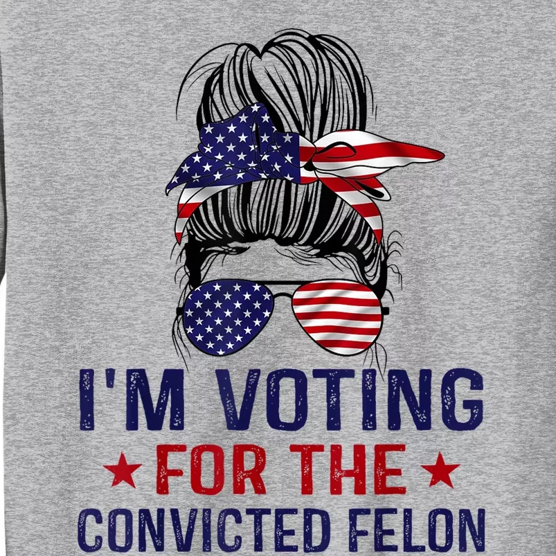 IM Voting For The Convicted Felon Tall Sweatshirt