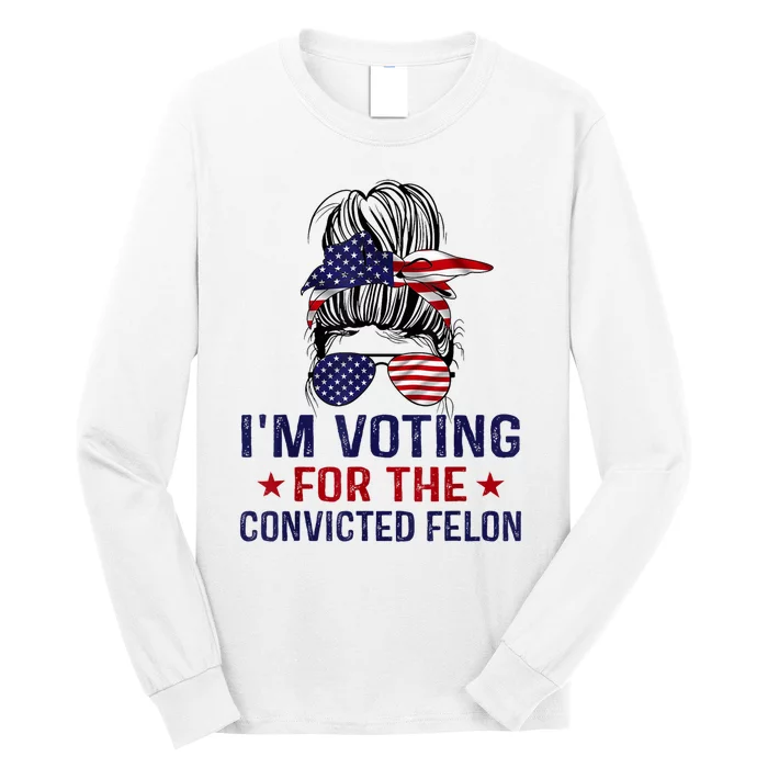 IM Voting For The Convicted Felon Long Sleeve Shirt