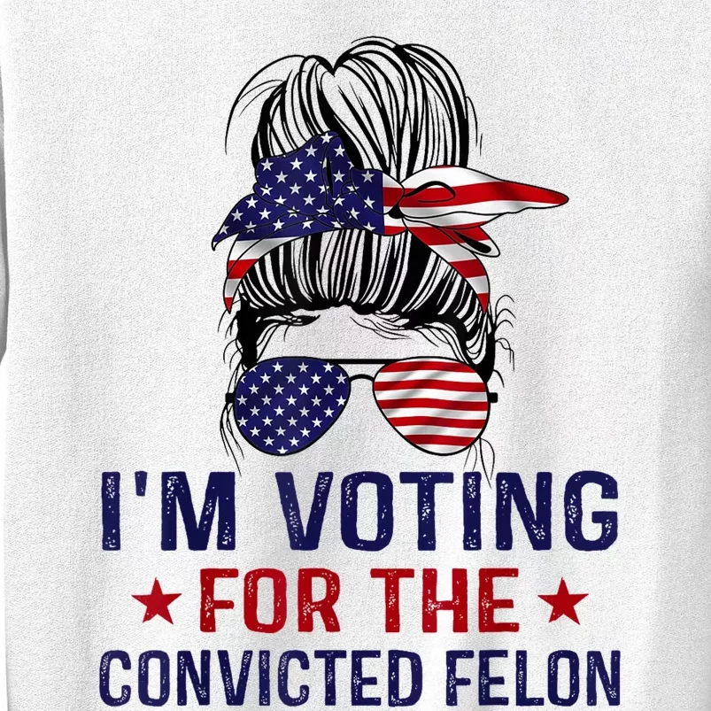 IM Voting For The Convicted Felon Sweatshirt