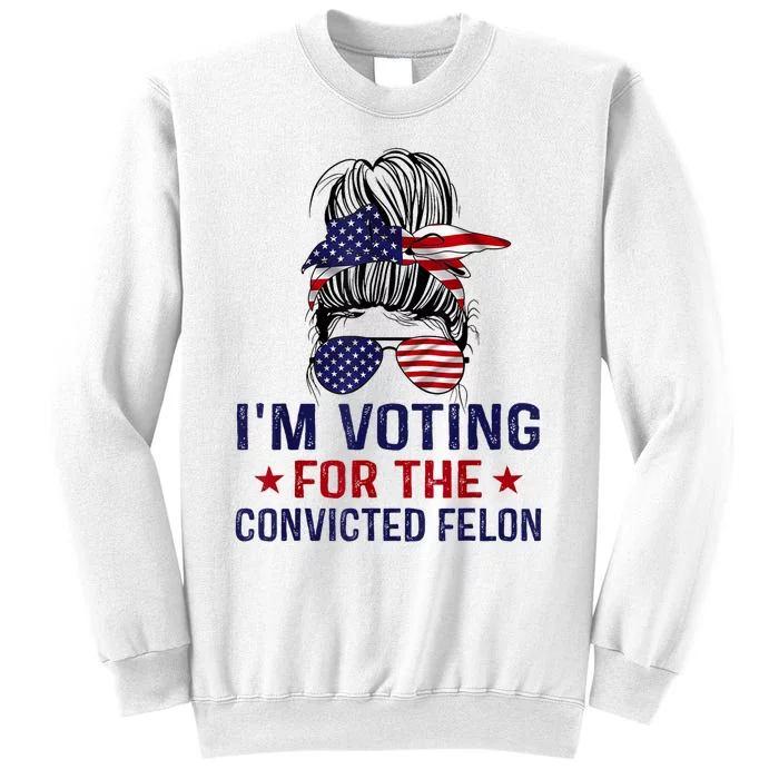 IM Voting For The Convicted Felon Sweatshirt