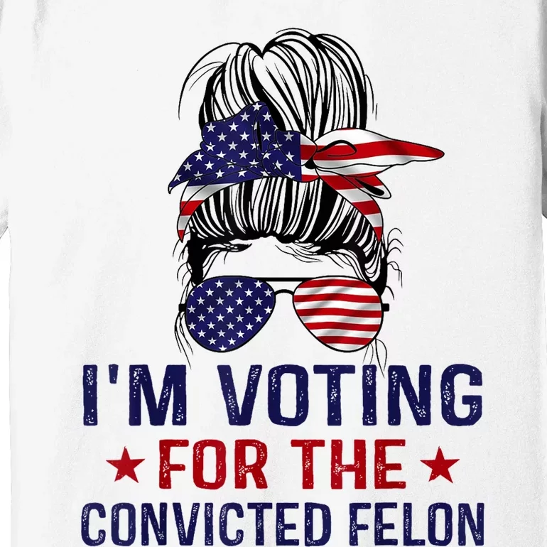 IM Voting For The Convicted Felon Premium T-Shirt