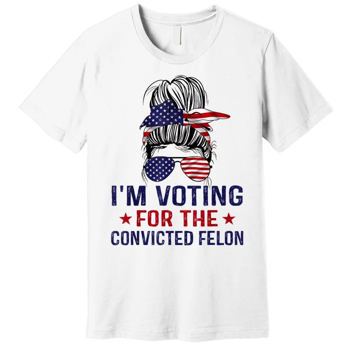 IM Voting For The Convicted Felon Premium T-Shirt