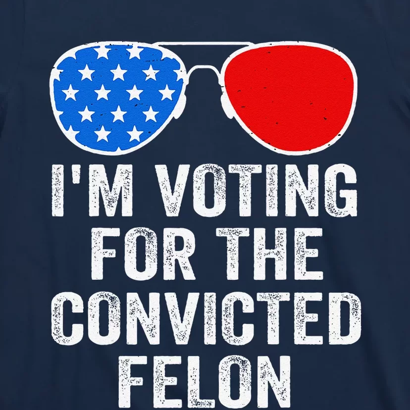 IM Voting For The Convicted Felon Funny Pro 2024 T-Shirt