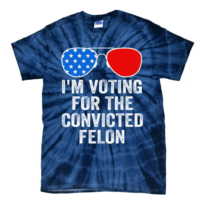 IM Voting For The Convicted Felon Funny Pro 2024 Tie-Dye T-Shirt