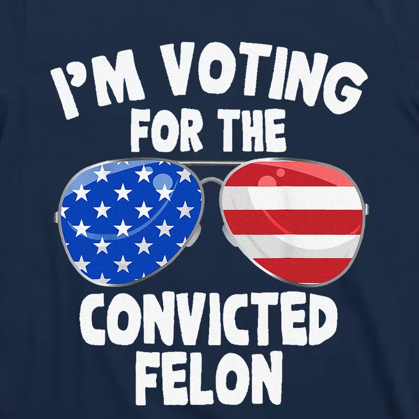 IM Voting For The Convicted Felon Funny Pro 2024 T-Shirt