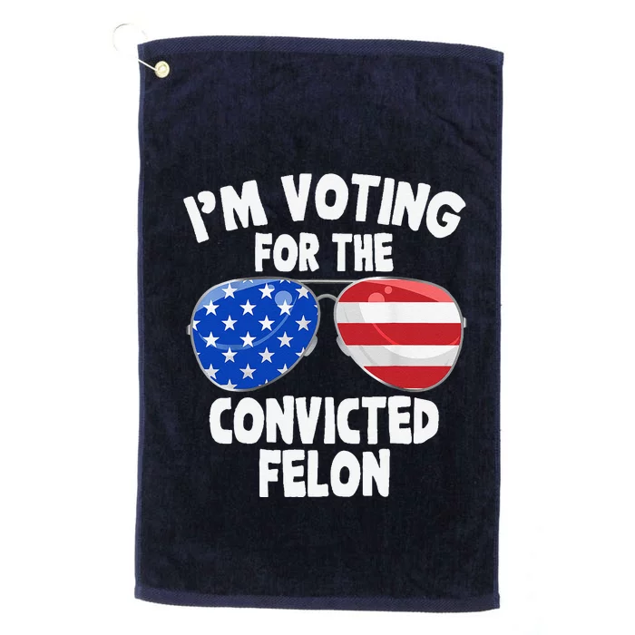 IM Voting For The Convicted Felon Funny Pro 2024 Platinum Collection Golf Towel