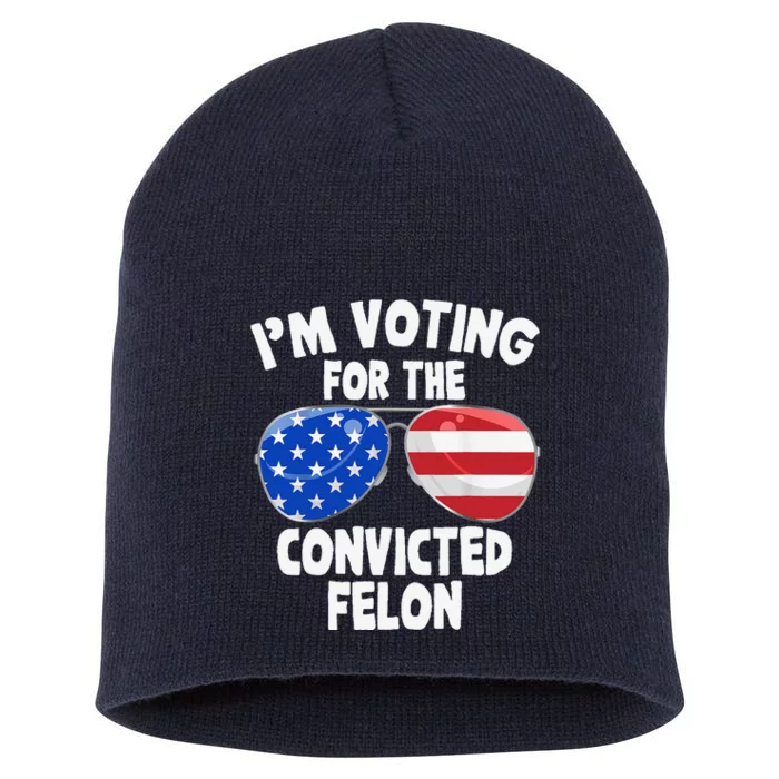 IM Voting For The Convicted Felon Funny Pro 2024 Short Acrylic Beanie