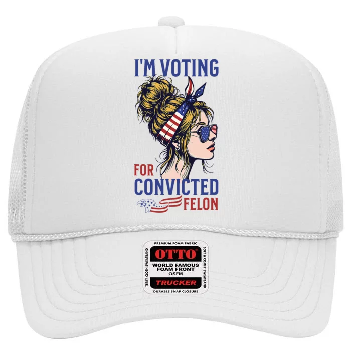 IM Voting For A Convicted Felon In 2024 High Crown Mesh Trucker Hat