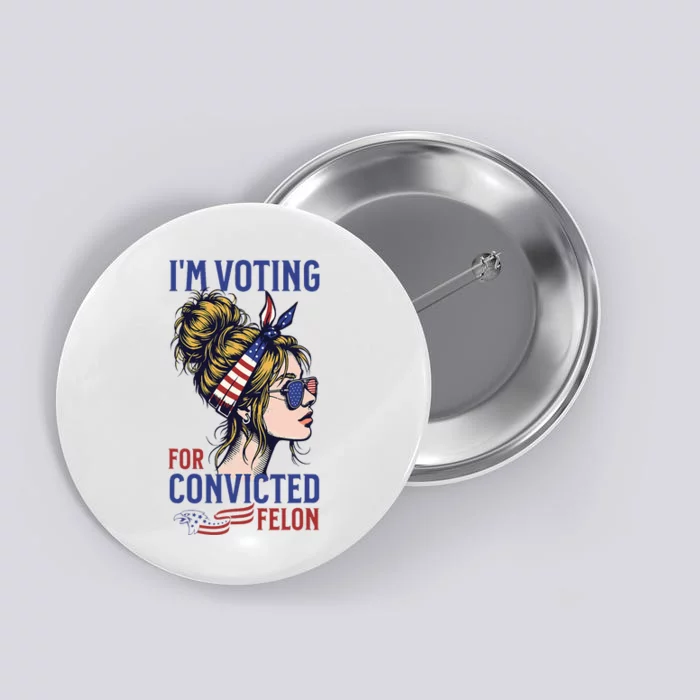 IM Voting For A Convicted Felon In 2024 Button