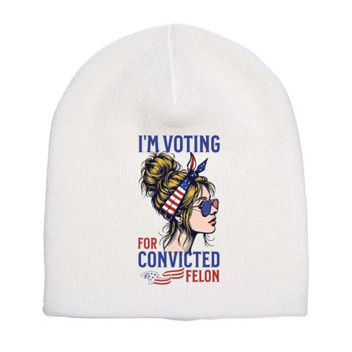 IM Voting For A Convicted Felon In 2024 Short Acrylic Beanie