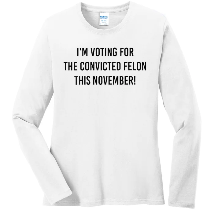 Im Voting For The Convicted Felon This November Ladies Long Sleeve Shirt