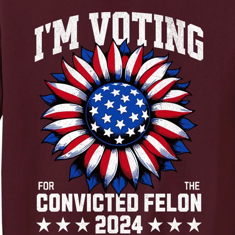 Im Voting For A Felon In 2024 Us Flag Voting Felon Tall Sweatshirt