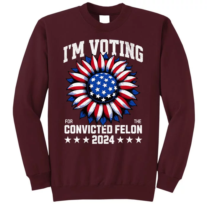 Im Voting For A Felon In 2024 Us Flag Voting Felon Tall Sweatshirt