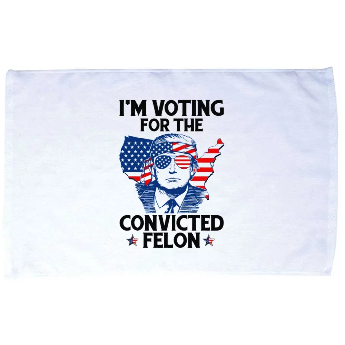 IM Voting For The Convicted Felon Funny Pro Trump 2024 Microfiber Hand Towel