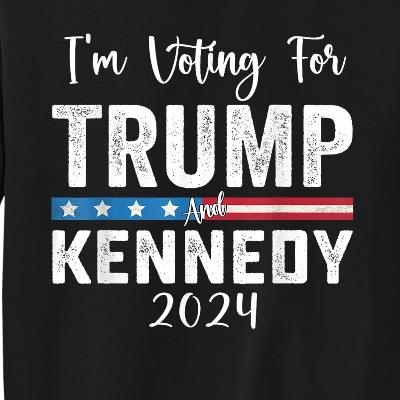 IM Voting For Trump And Kennedy 2024 Trump 2024 Tall Sweatshirt