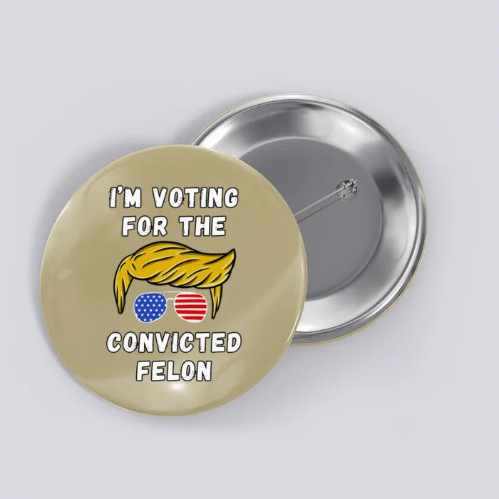 IM Voting For The Convicted Felon Button