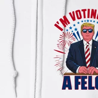 Im Voting For The Felon Trump 2024 Election Funny Convicted Felon Full Zip Hoodie