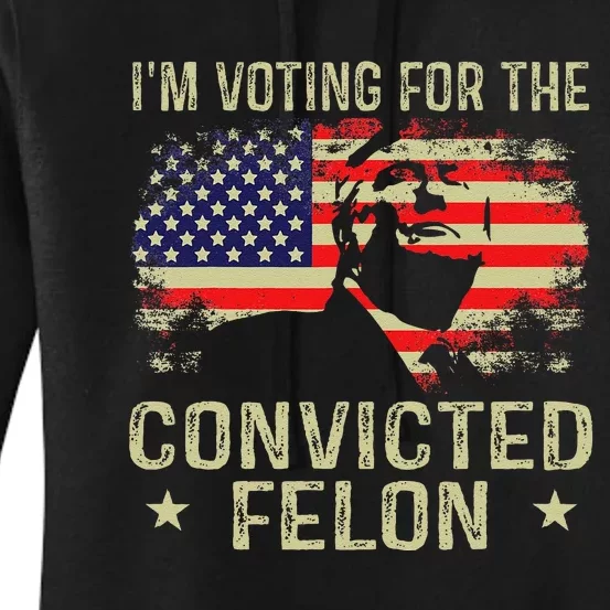 IM Voting For The Convicted Felon Gift Women's Pullover Hoodie