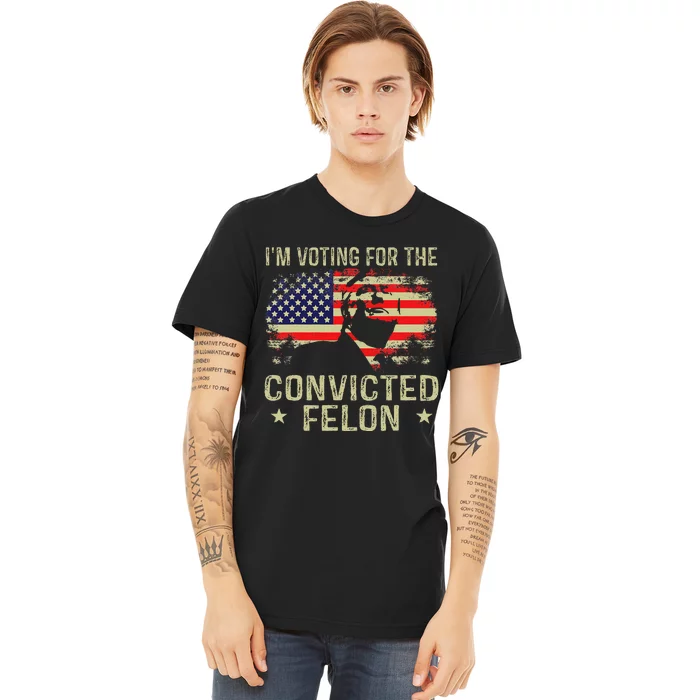 IM Voting For The Convicted Felon Gift Premium T-Shirt