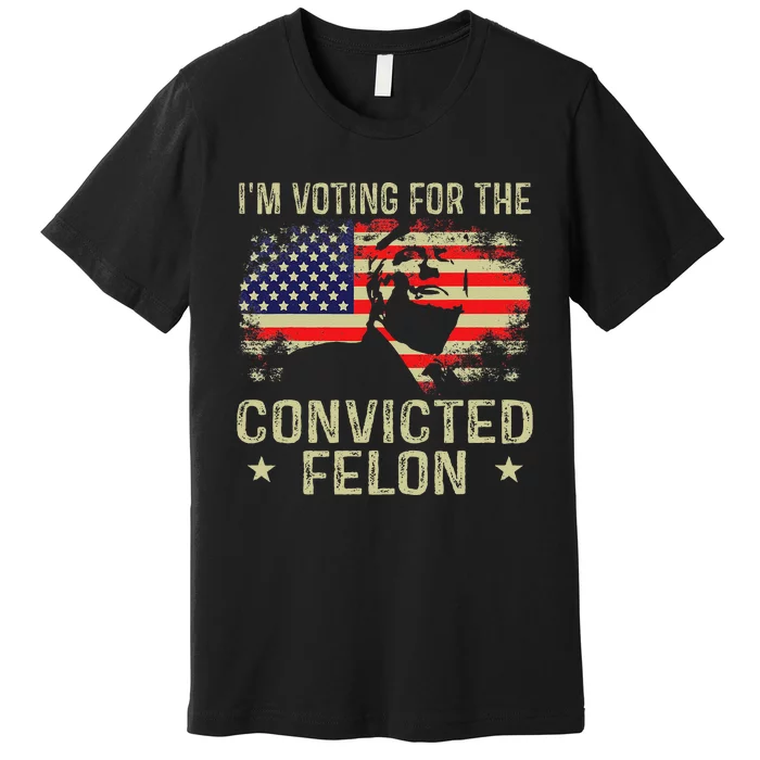 IM Voting For The Convicted Felon Gift Premium T-Shirt