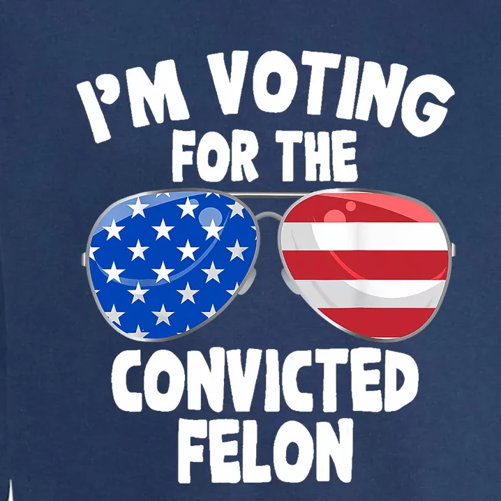 Im Voting For The Convicted Felon Funny Pro Trump Never Surrender Garment-Dyed Sweatshirt