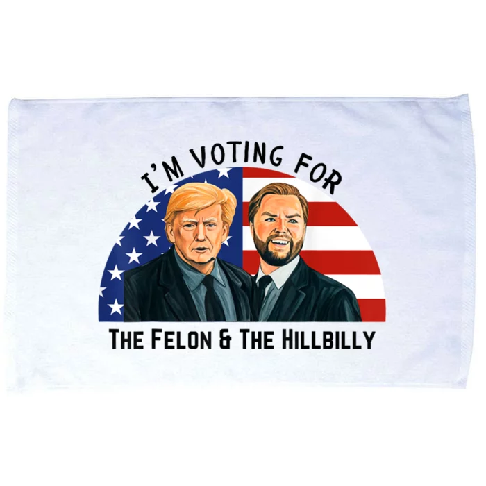 IM Voting For The Felon & The Hillbilly Trump Vance 2024 Microfiber Hand Towel